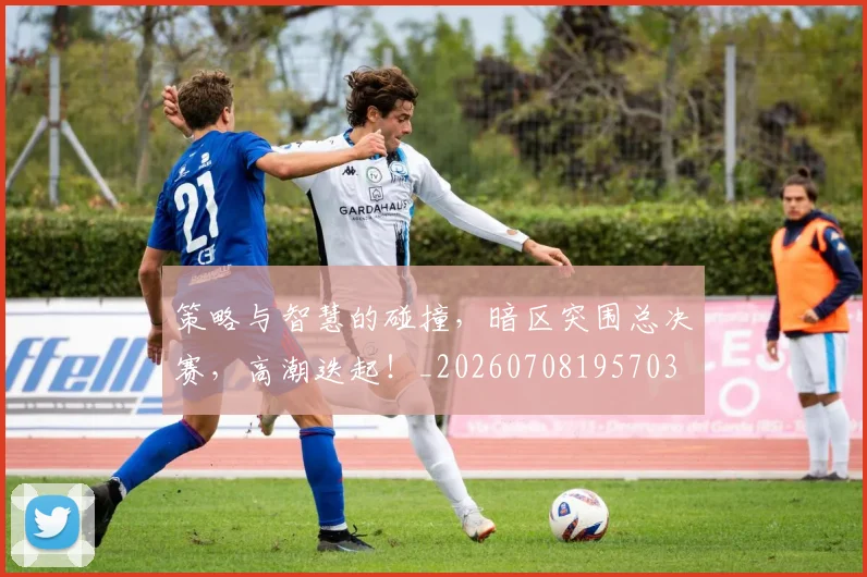 策略与智慧的碰撞，暗区突围总决赛，高潮迭起！_20260708195703