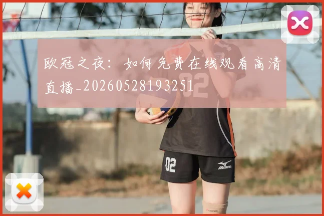欧冠之夜:如何免费在线观看高清直播_20260528193251