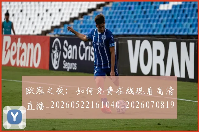 欧冠之夜：如何免费在线观看高清直播_20260522161040_20260708190407_20260801161636